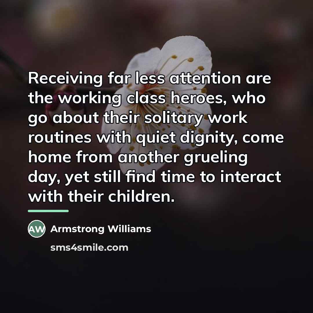 “Receiving far less attention are the working class heroes, who…” quote by Armstrong Williams