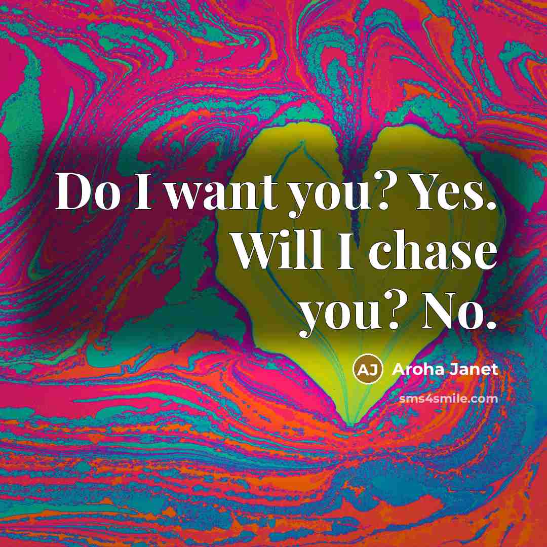 “Do I want you? Yes. Will I chase you? No.…” quote by Aroha Janet