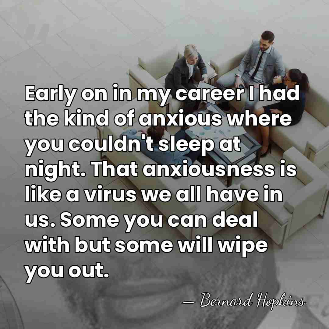 Early on in my career I had the kind of anxious where&hellip; - Bernard Hopkins