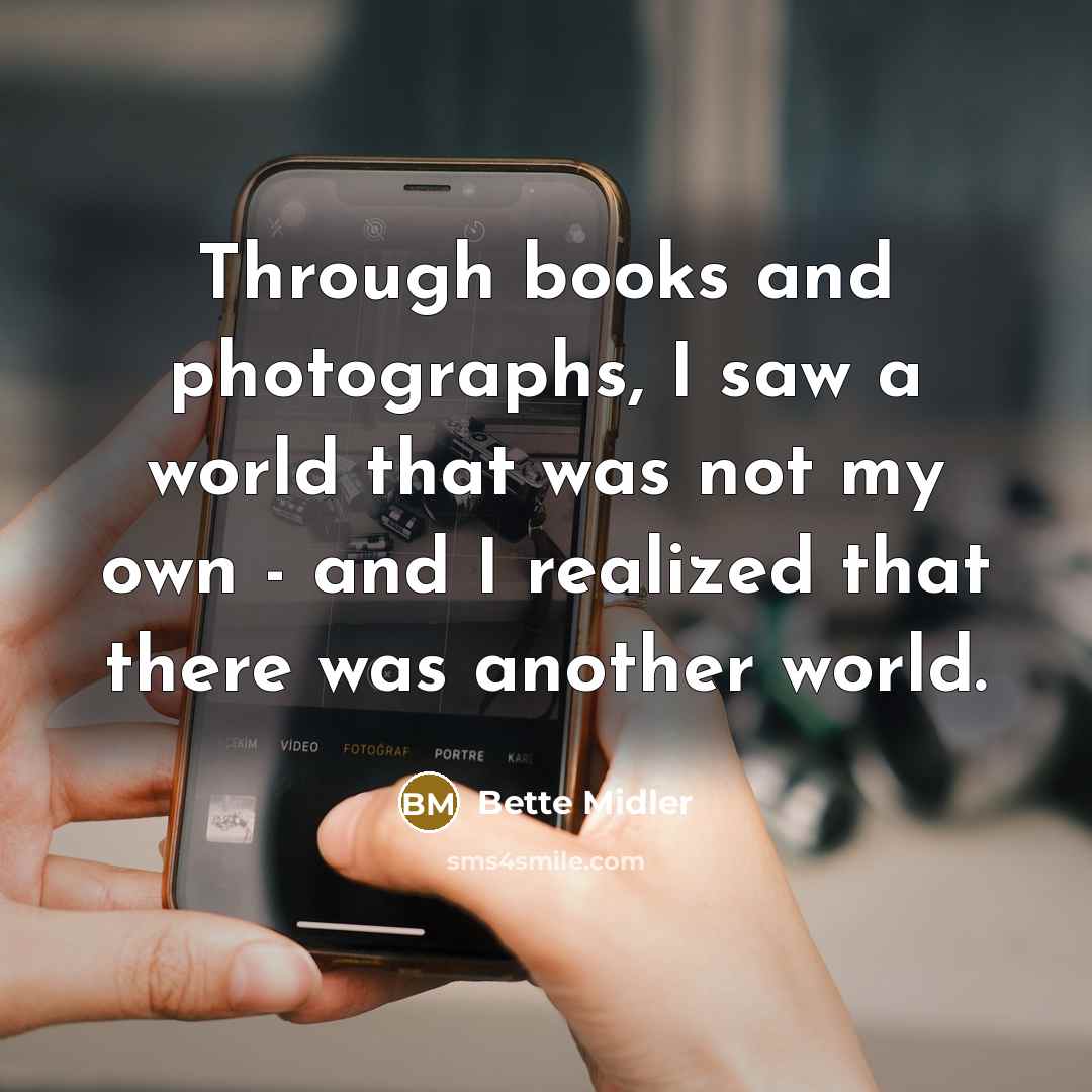 “Through books and photographs, I saw a world that was…” quote by Bette Midler