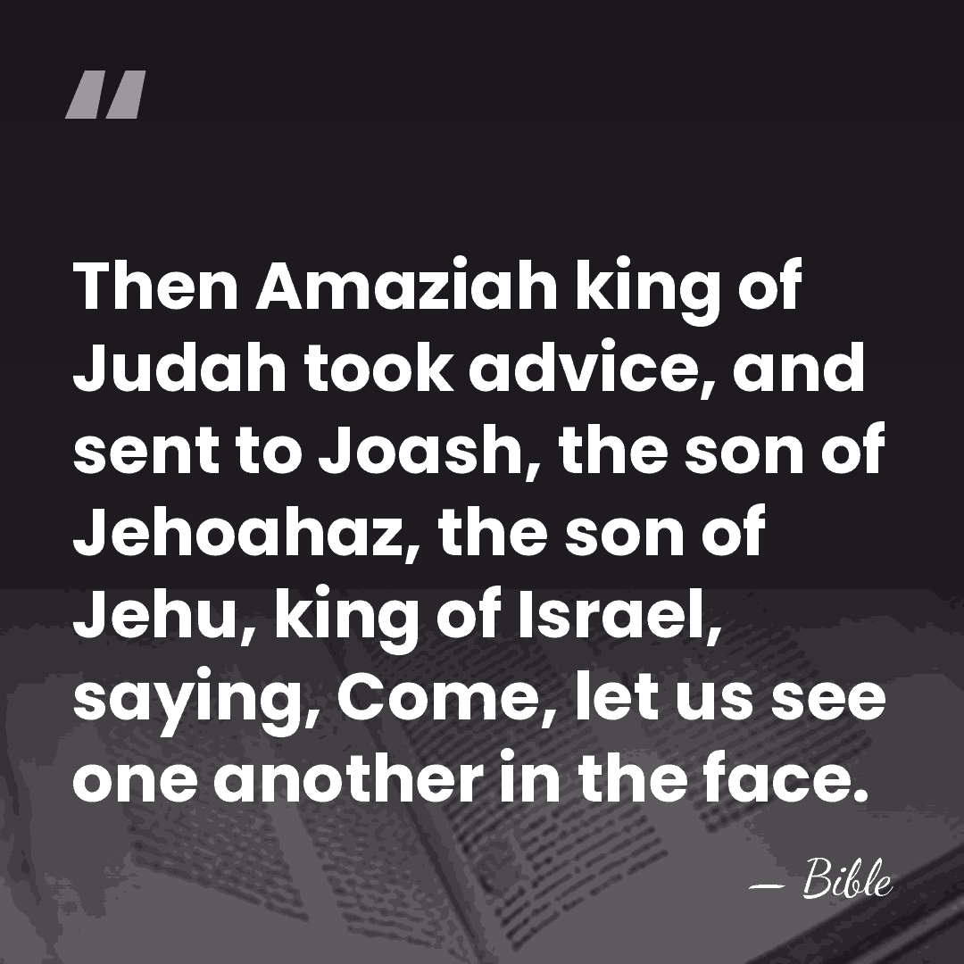 Then Amaziah king of Judah took advice, and sent to Joash, the&hellip; - Bible
