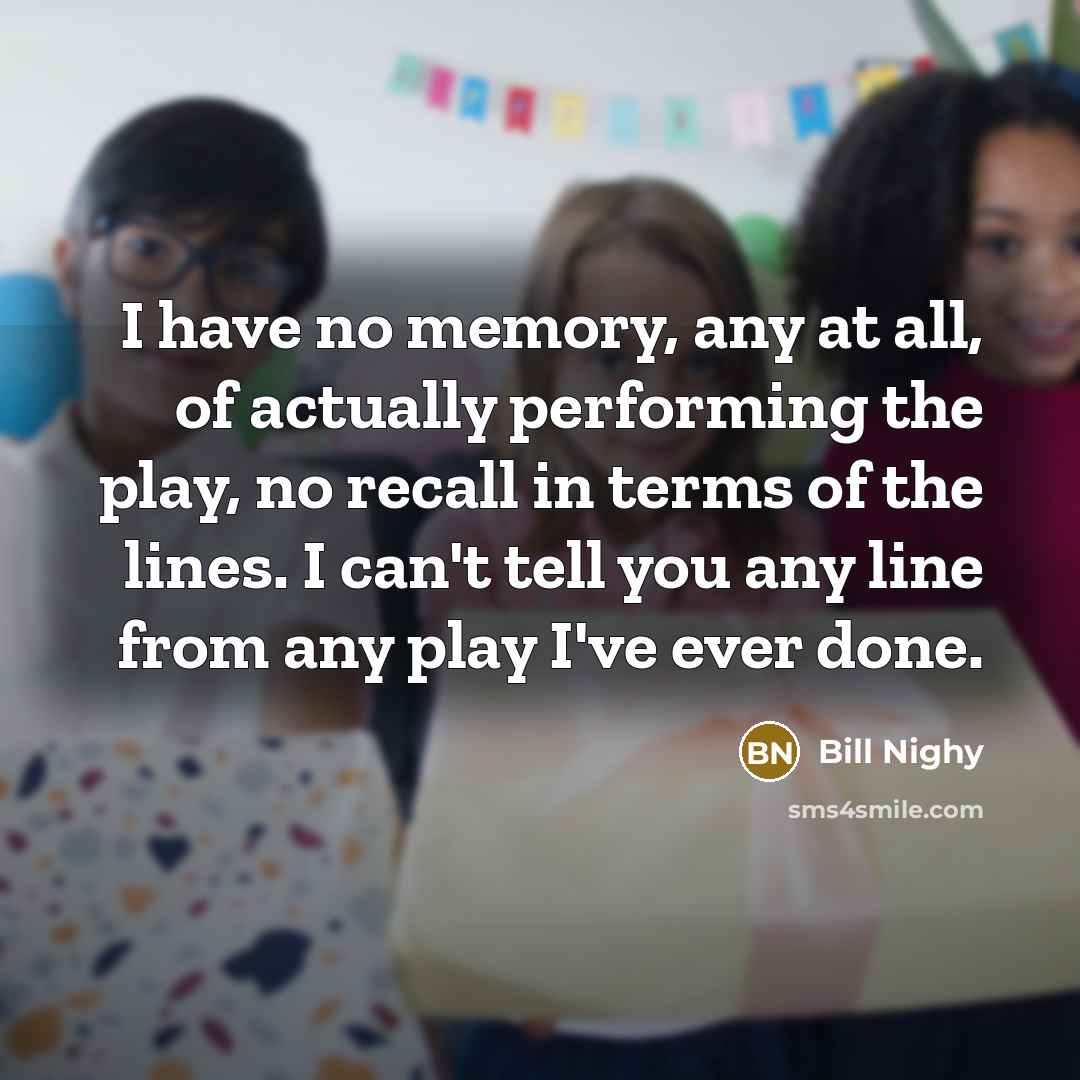 “I have no memory, any at all, of actually performing…” quote by Bill Nighy