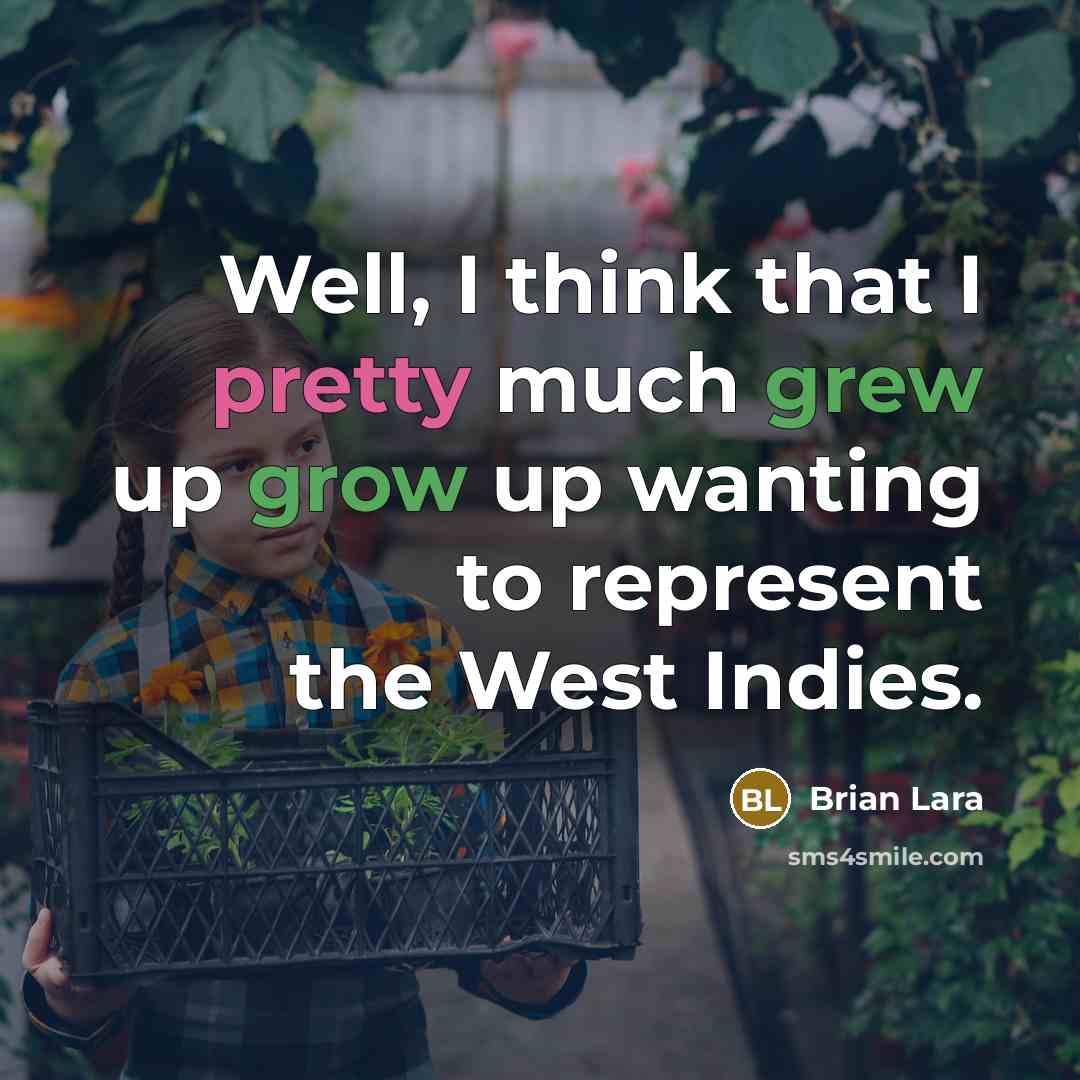 “Well, I think that I pretty much grew up grow up wanting to represent the West Indies.” quote by Brian Lara