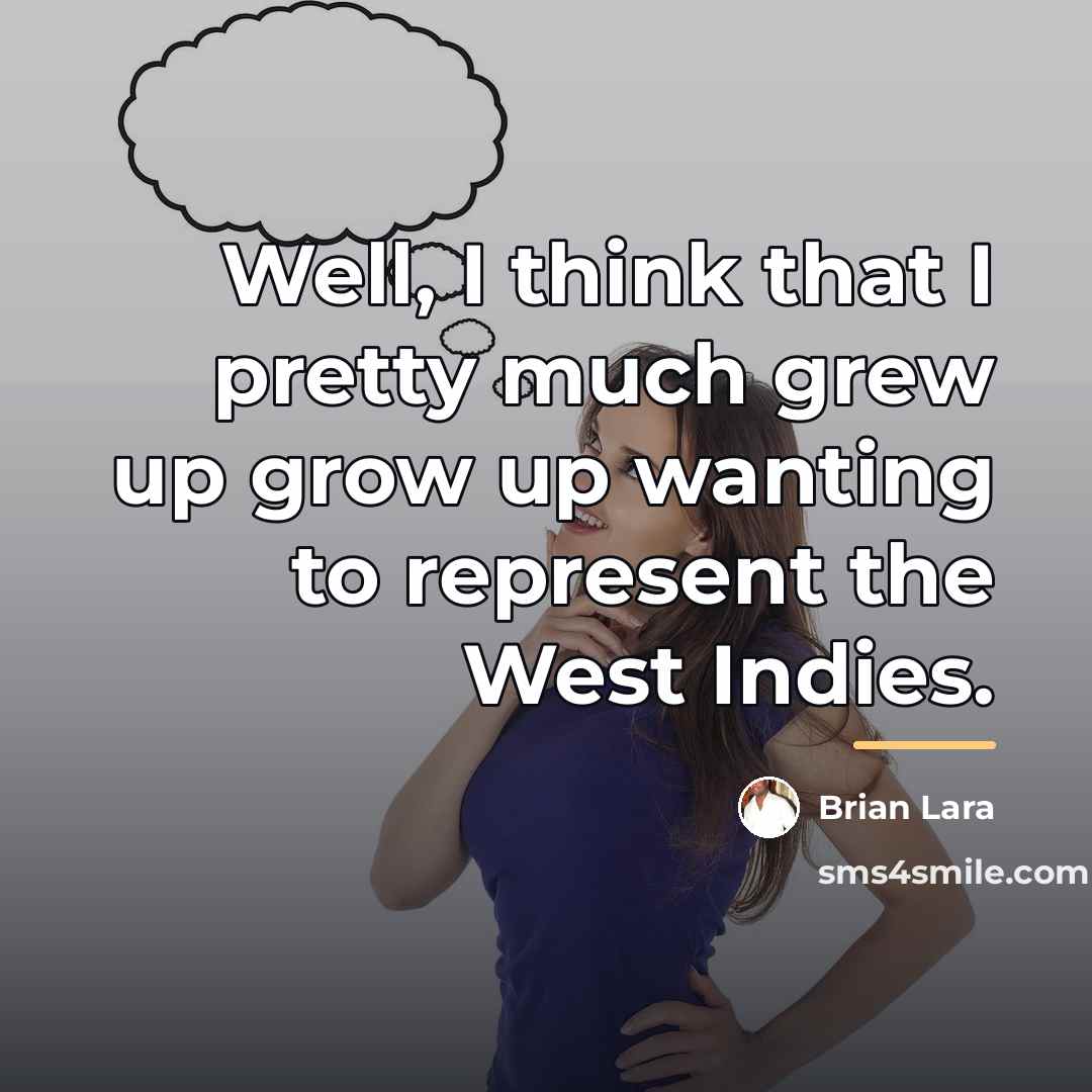 “Well, I think that I pretty much grew up grow…” quote by Brian Lara