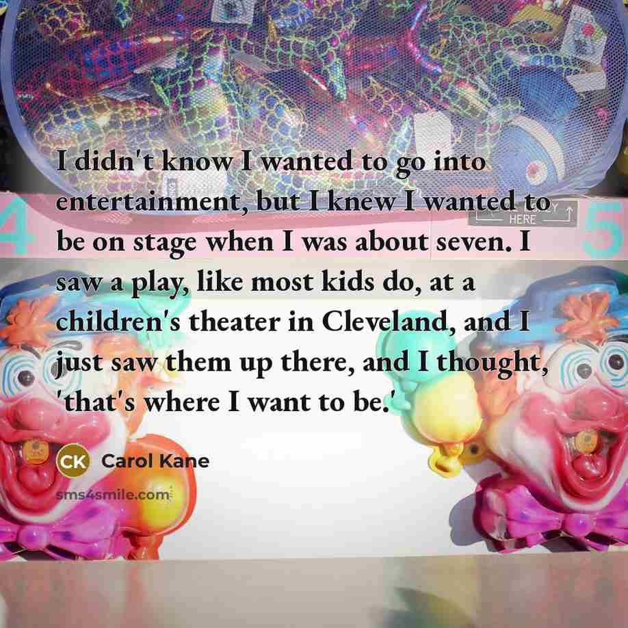 “I didn't know I wanted to go into entertainment, but…” quote by Carol Kane