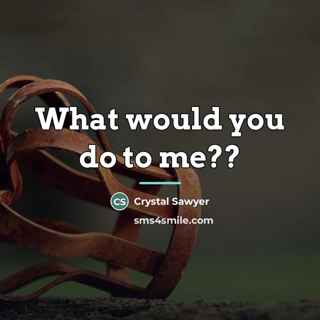 “What would you do to me??…” quote by Crystal Sawyer