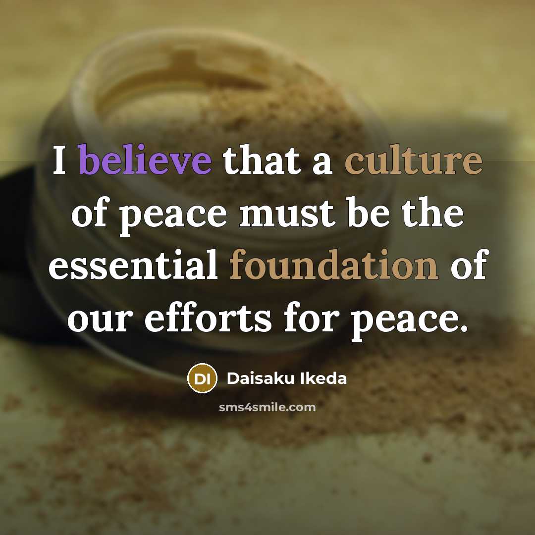 “I believe that a culture of peace must be the…” quote by Daisaku Ikeda