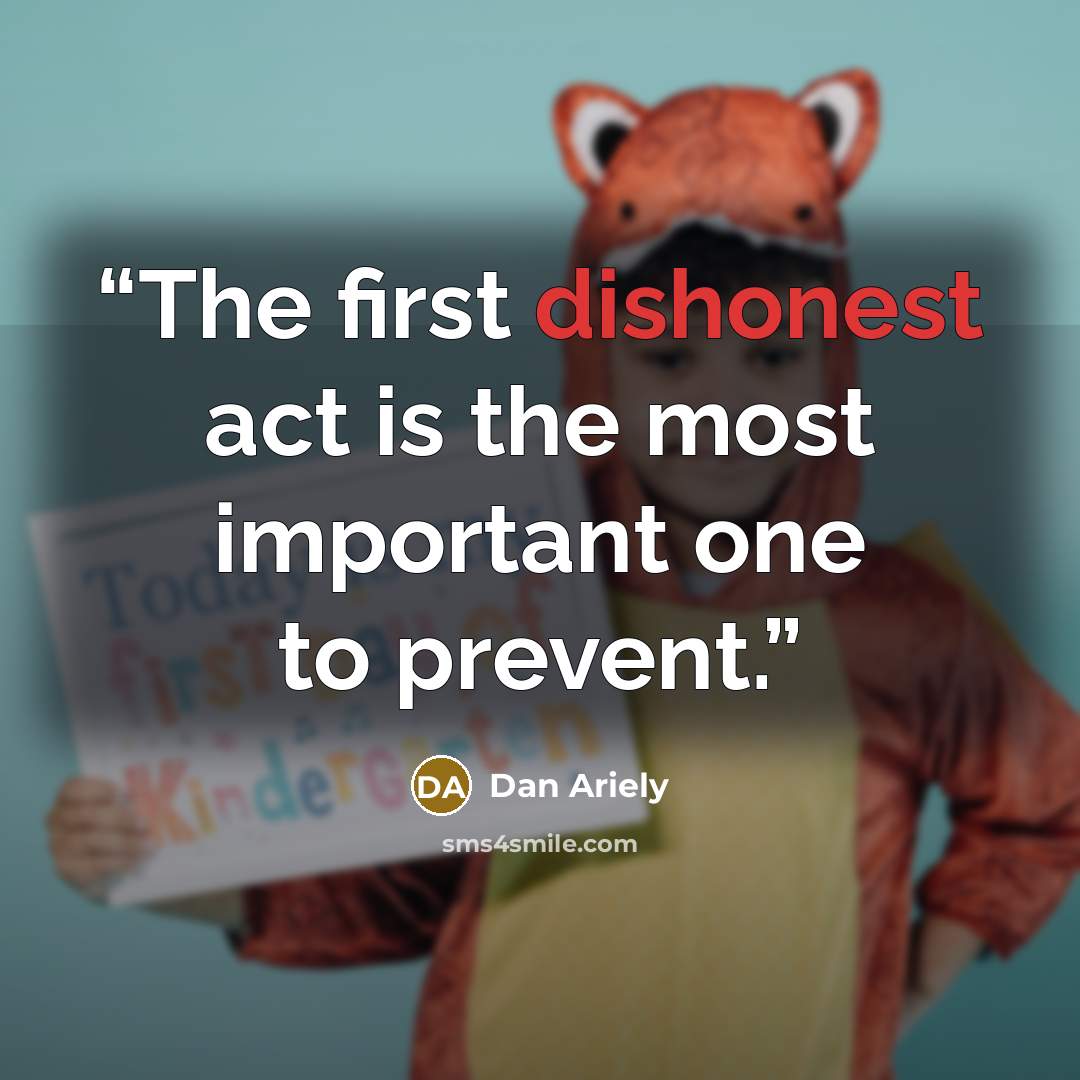 “The first dishonest act is the most important one to prevent.” quote by Dan Ariely
