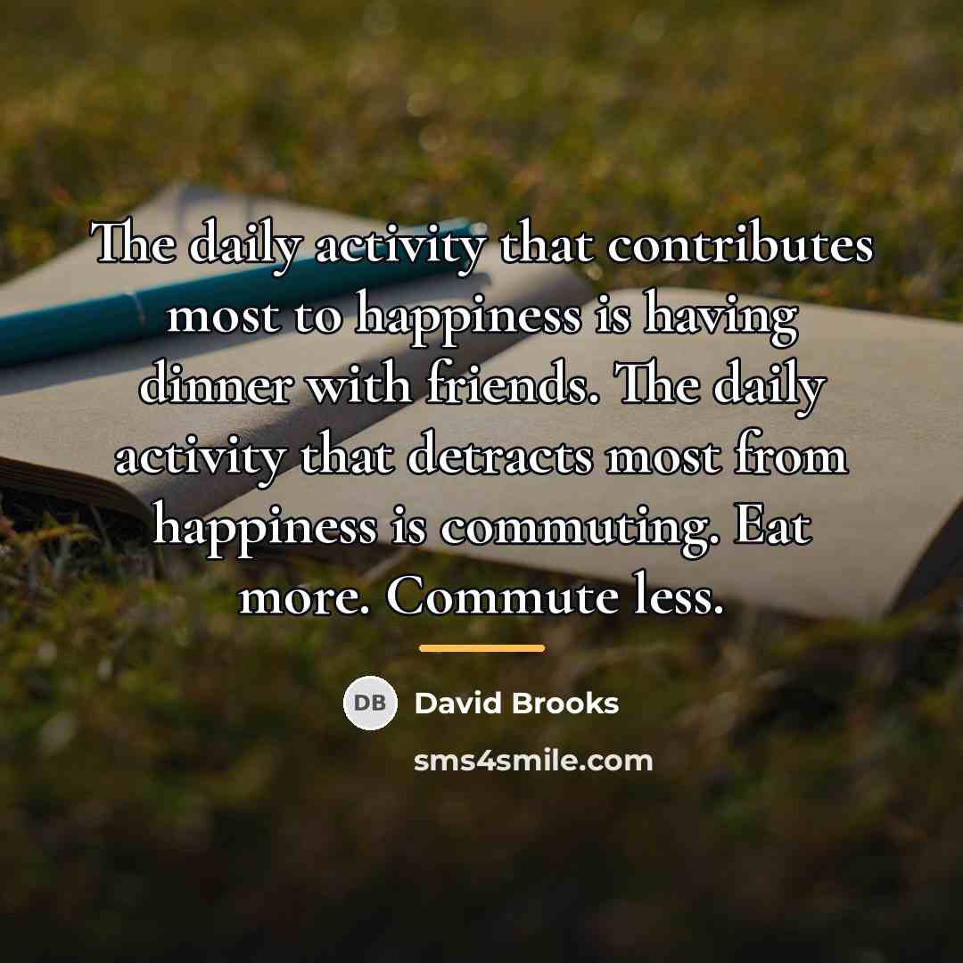 “The daily activity that contributes most to happiness is having…” quote by David Brooks