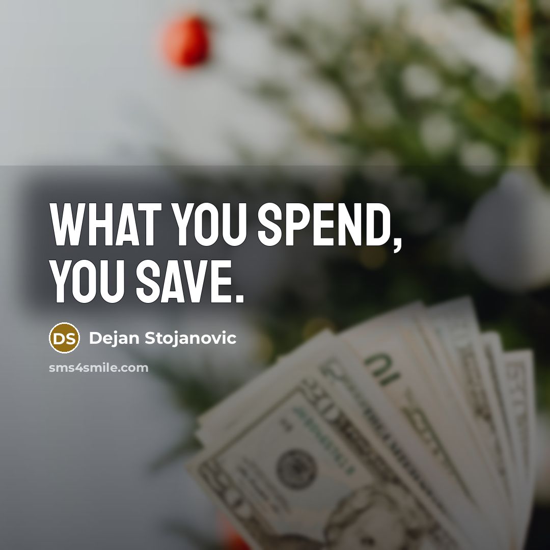 “What you spend, you save.…” quote by Dejan Stojanovic