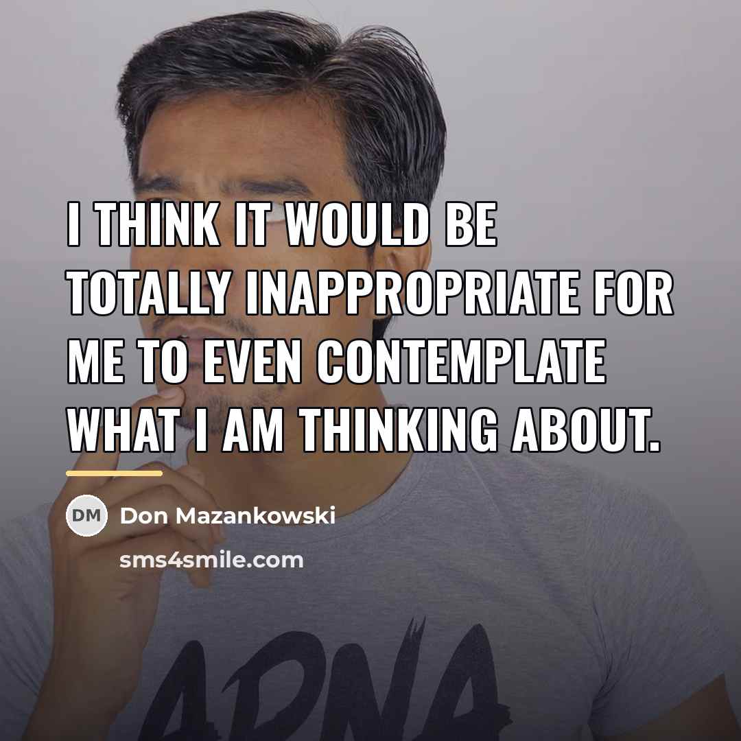“I think it would be totally inappropriate for me to…” quote by Don Mazankowski