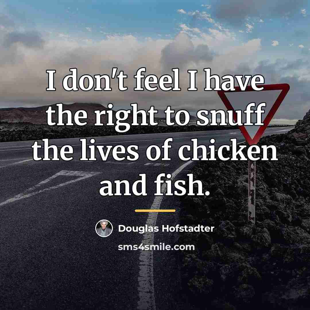 “I don't feel I have the right to snuff the…” quote by Douglas Hofstadter