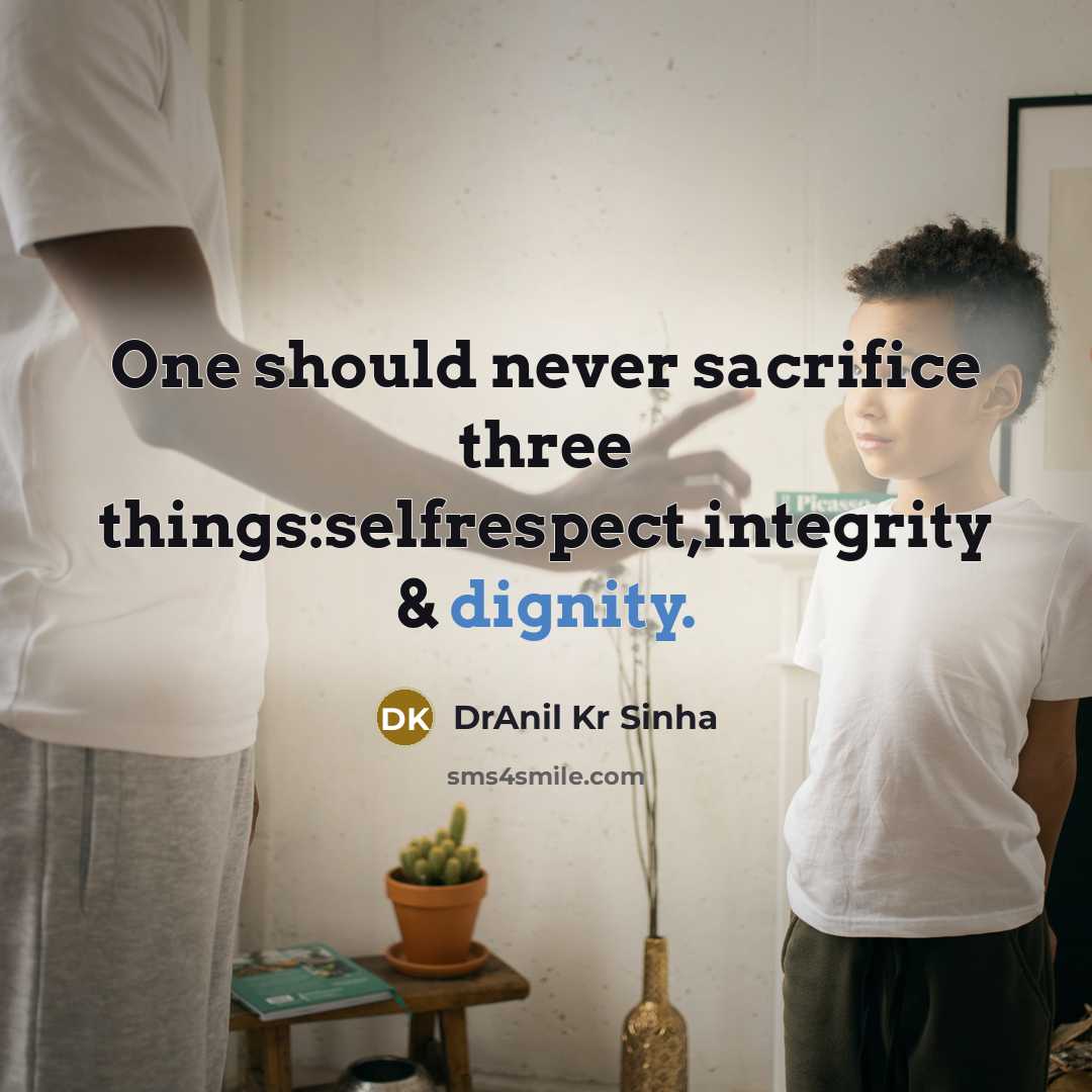 “One should never sacrifice three things:selfrespect,integrity & dignity.” quote by DrAnil Kr Sinha