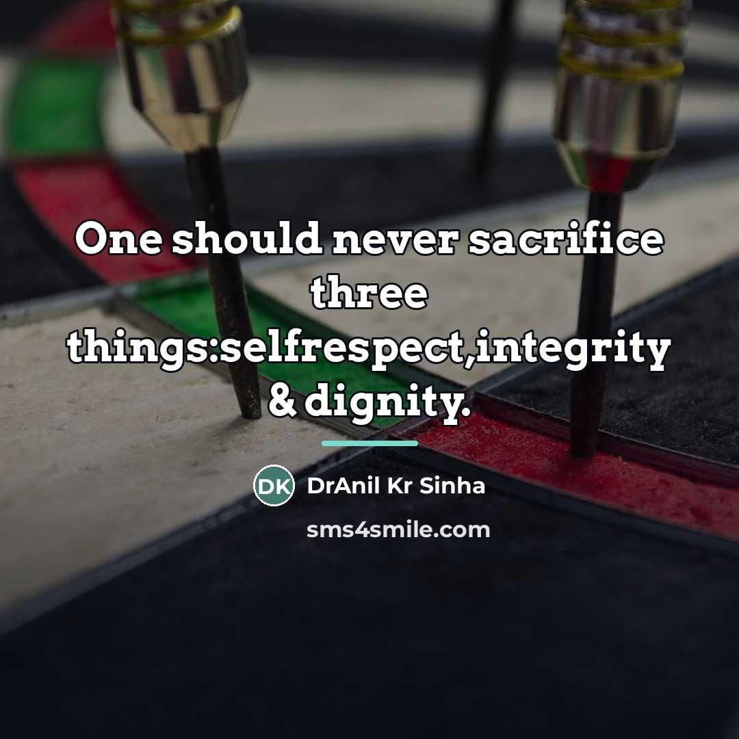 “One should never sacrifice three things:selfrespect,integrity & dignity.…” quote by DrAnil Kr Sinha