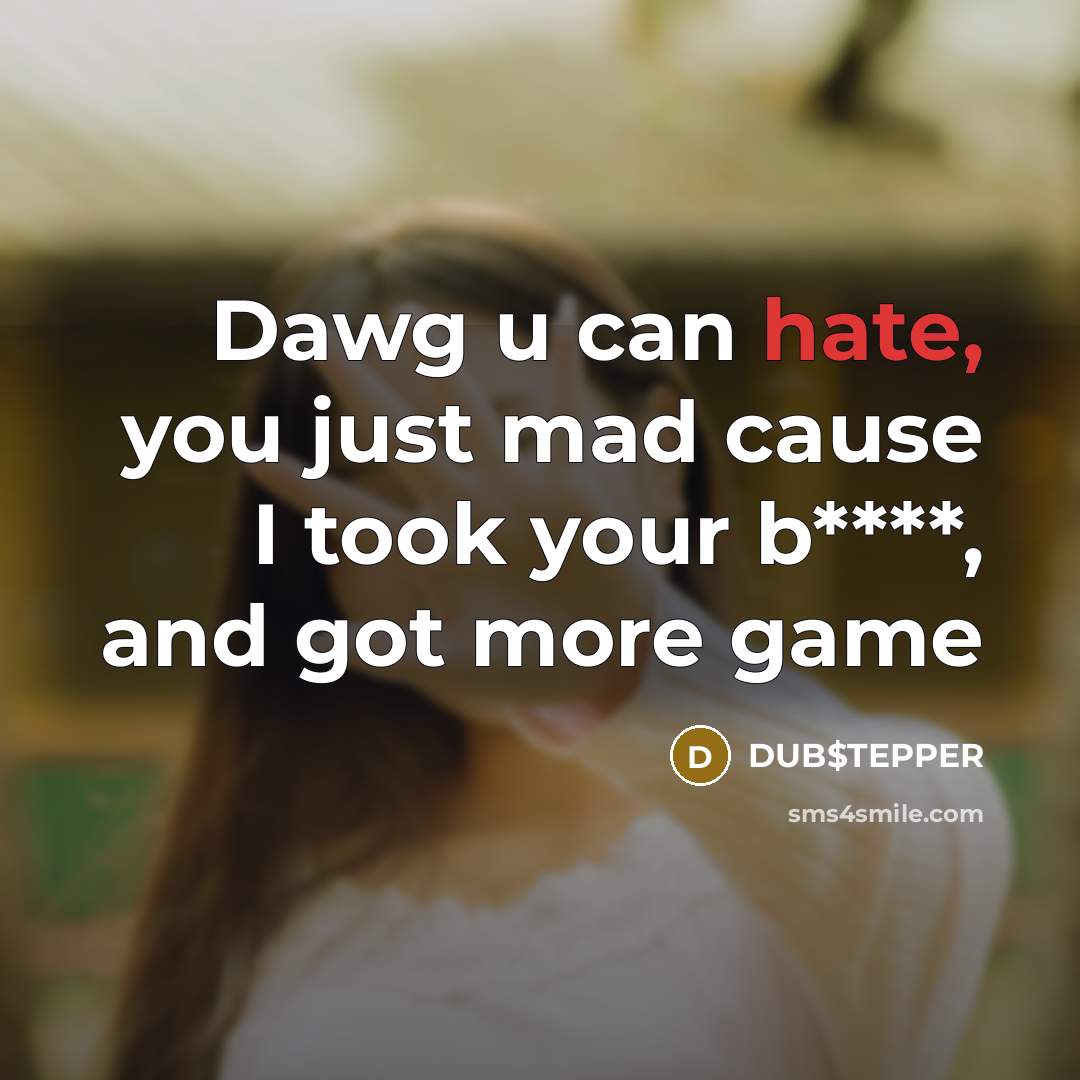 “Dawg u can hate, you just mad cause I took…” quote by DUB$TEPPER
