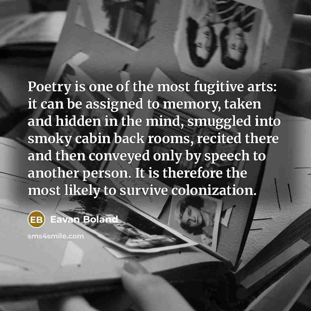“Poetry is one of the most fugitive arts: it can…” quote by Eavan Boland