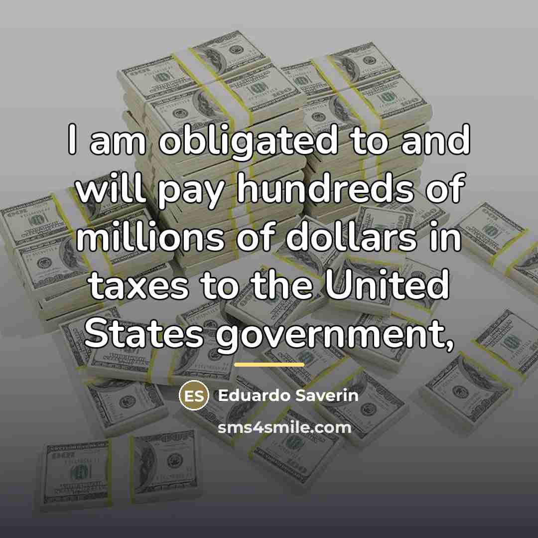 “I am obligated to and will pay hundreds of millions…” quote by Eduardo Saverin