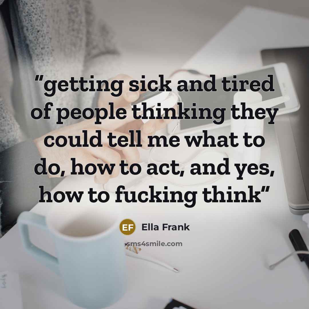 “getting sick and tired of people thinking they could tell me what to do, how to act, and yes, how to fucking think” quote by Ella Frank