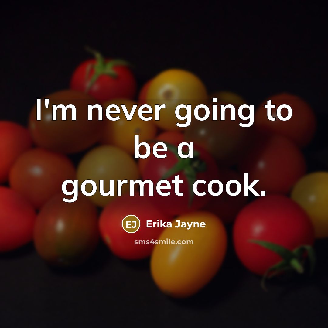 “I'm never going to be a gourmet cook.…” quote by Erika Jayne