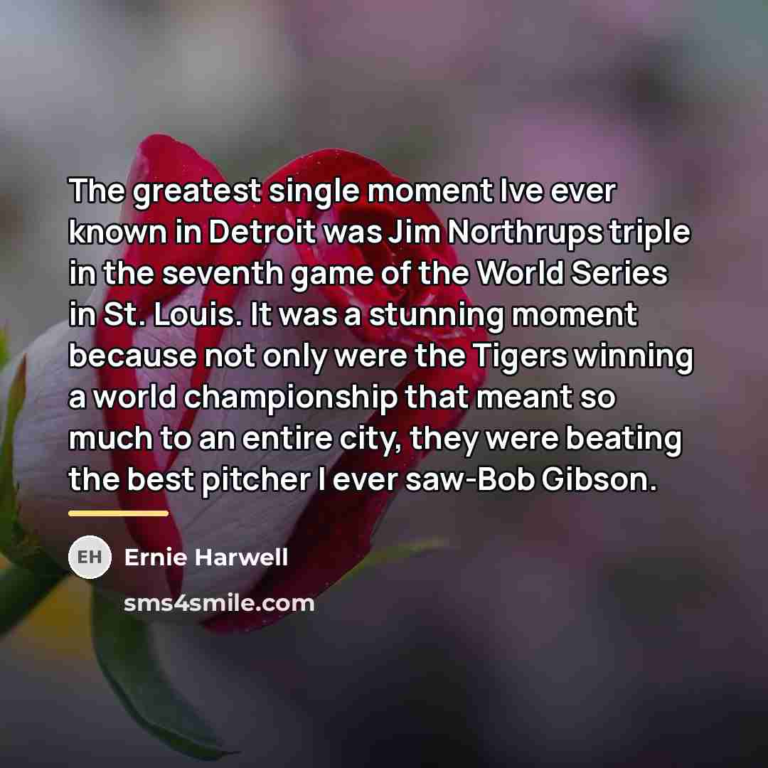“The greatest single moment Ive ever known in Detroit was…” quote by Ernie Harwell