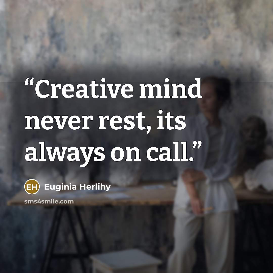 “Creative mind never rest, its always on call.” quote by Euginia Herlihy