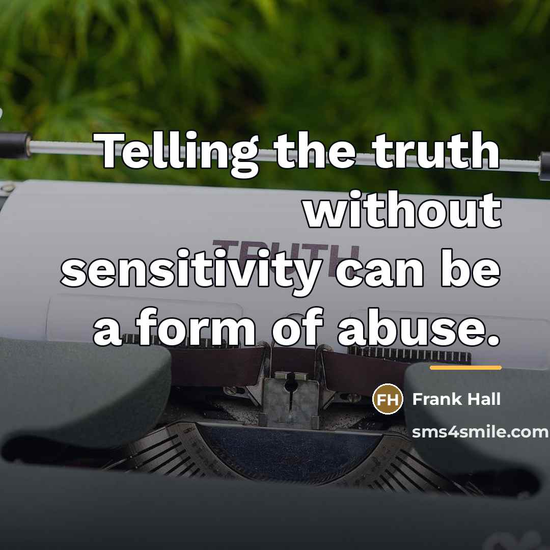 “Telling the truth without sensitivity can be a form of…” quote by Frank Hall