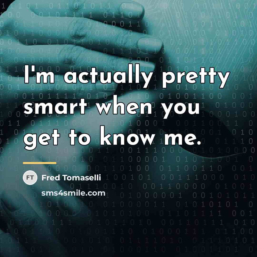 “I'm actually pretty smart when you get to know me.…” quote by Fred Tomaselli