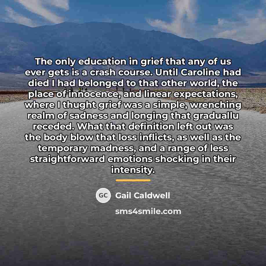“The only education in grief that any of us ever…” quote by Gail Caldwell