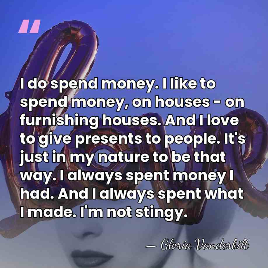 I do spend money. I like to spend money, on houses -&hellip; - Gloria Vanderbilt