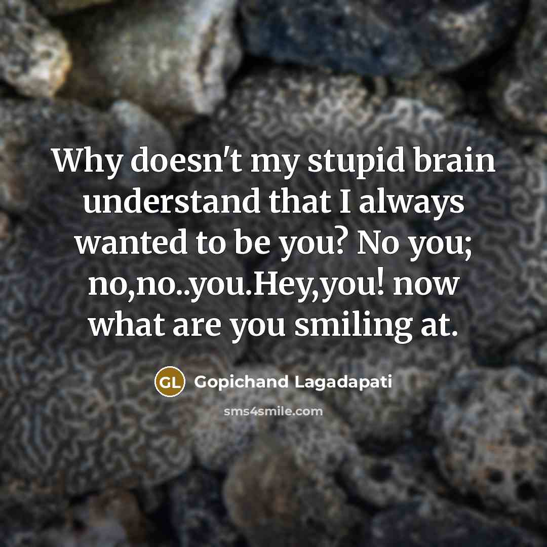 “Why doesn't my stupid brain understand that I always wanted…” quote by Gopichand Lagadapati