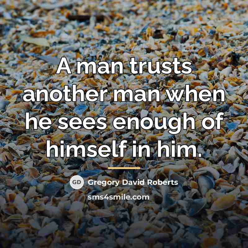 “A man trusts another man when he sees enough of…” quote by Gregory David Roberts