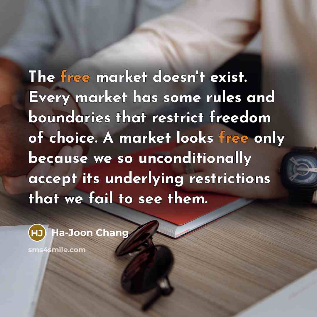 “The free market doesn't exist. Every market has some rules…” quote by Ha-Joon Chang