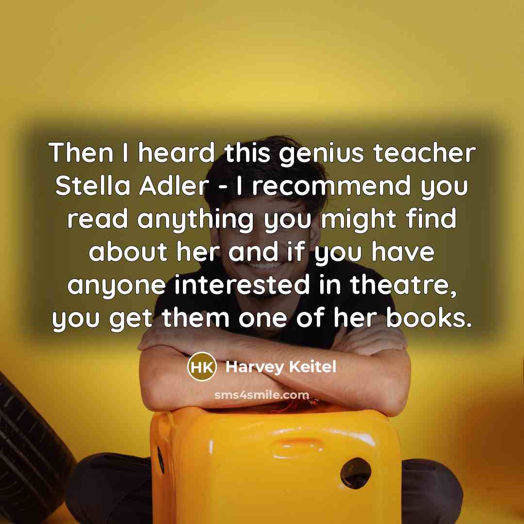 “Then I heard this genius teacher Stella Adler - I…” quote by Harvey Keitel