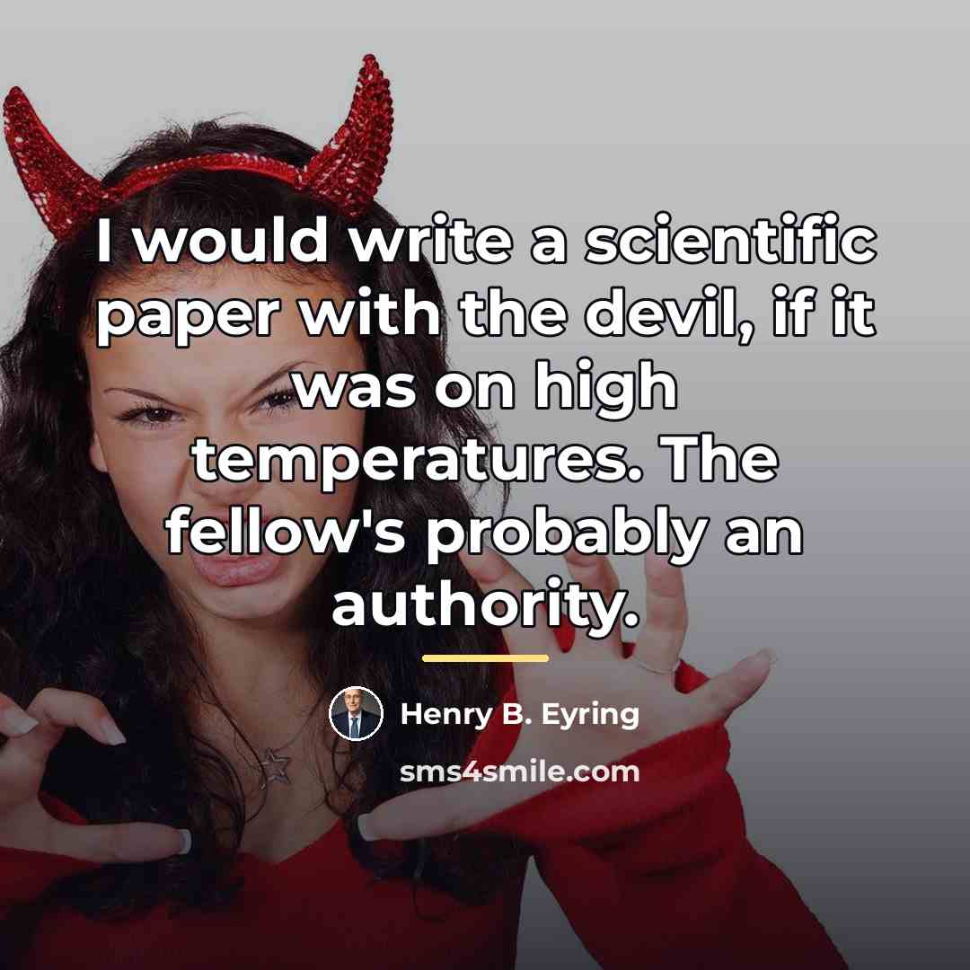 “I would write a scientific paper with the devil, if…” quote by Henry B. Eyring
