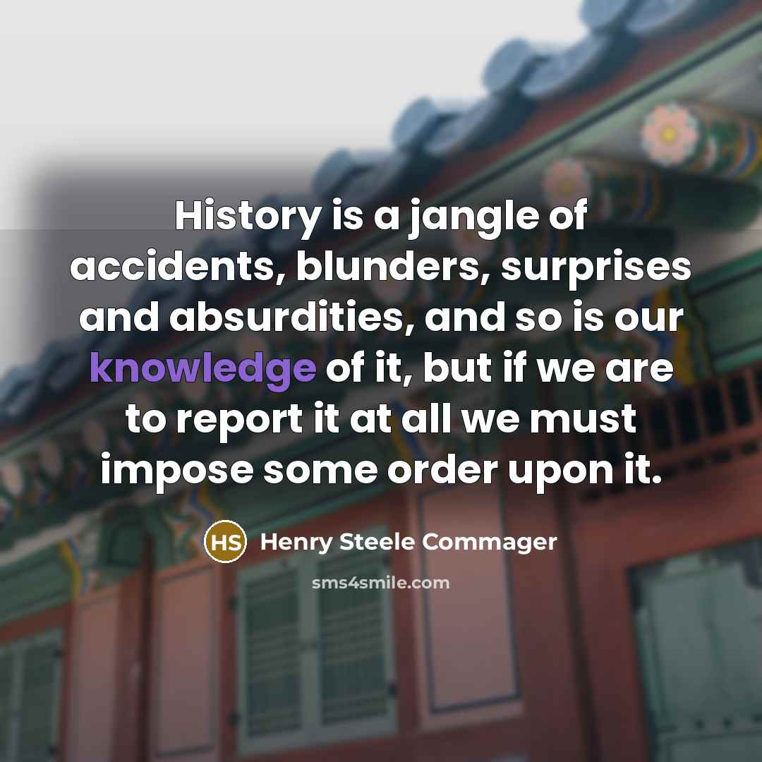 “History is a jangle of accidents, blunders, surprises and absurdities,…” quote by Henry Steele Commager