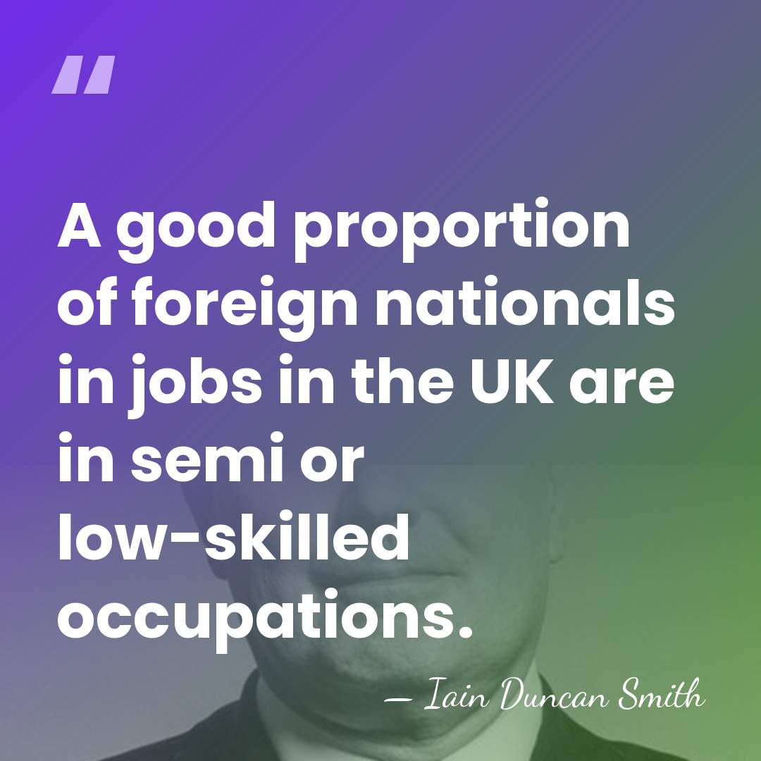 A good proportion of foreign nationals in jobs in the UK are&hellip; - Iain Duncan Smith