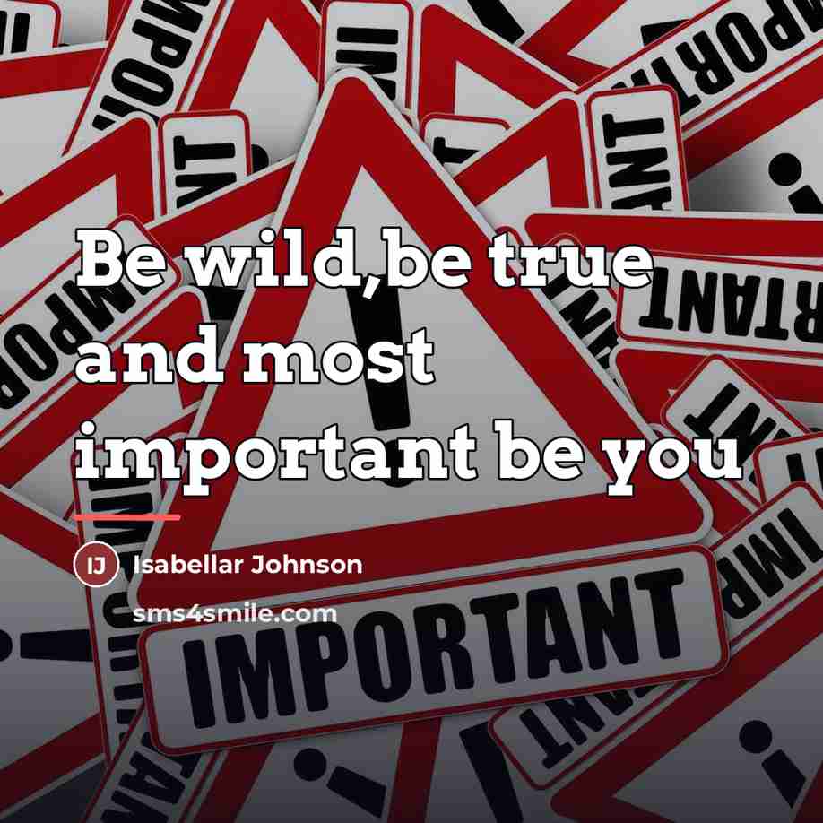 “Be wild,be true and most important be you…” quote by Isabellar Johnson