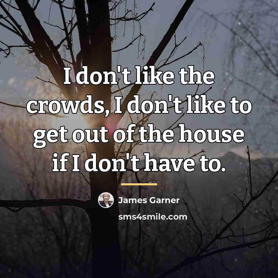 “I don't like the crowds, I don't like to get…” quote by James Garner