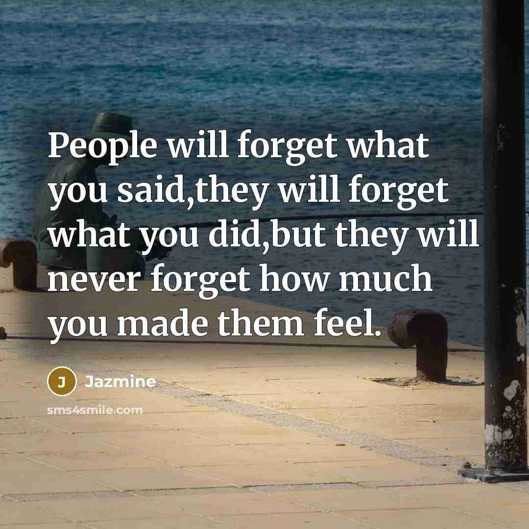“People will forget what you said,they will forget what you…” quote by Jazmine