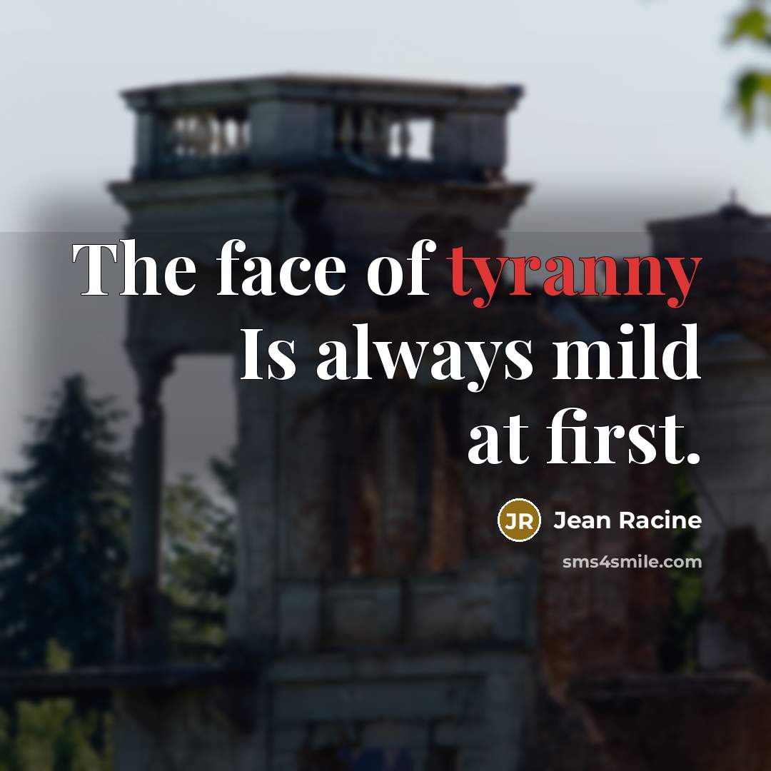 “The face of tyranny Is always mild at first.” quote by Jean Racine