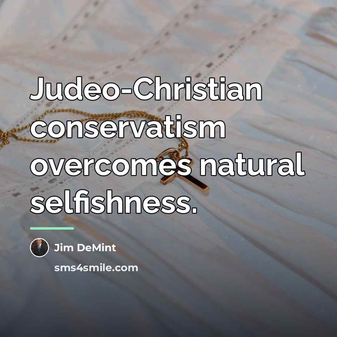 “Judeo-Christian conservatism overcomes natural selfishness.…” quote by Jim DeMint