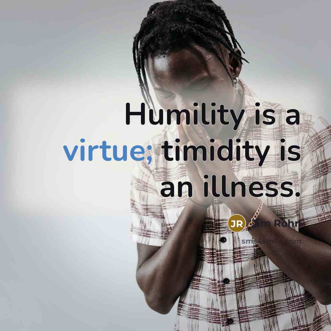 “Humility is a virtue; timidity is an illness.…” quote by Jim Rohn