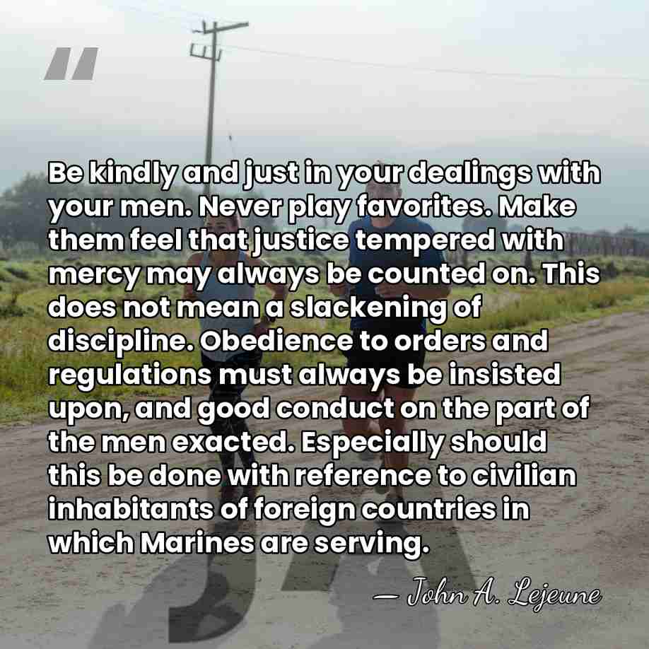 Be kindly and just in your dealings with your men. Never play&hellip; - John A. Lejeune