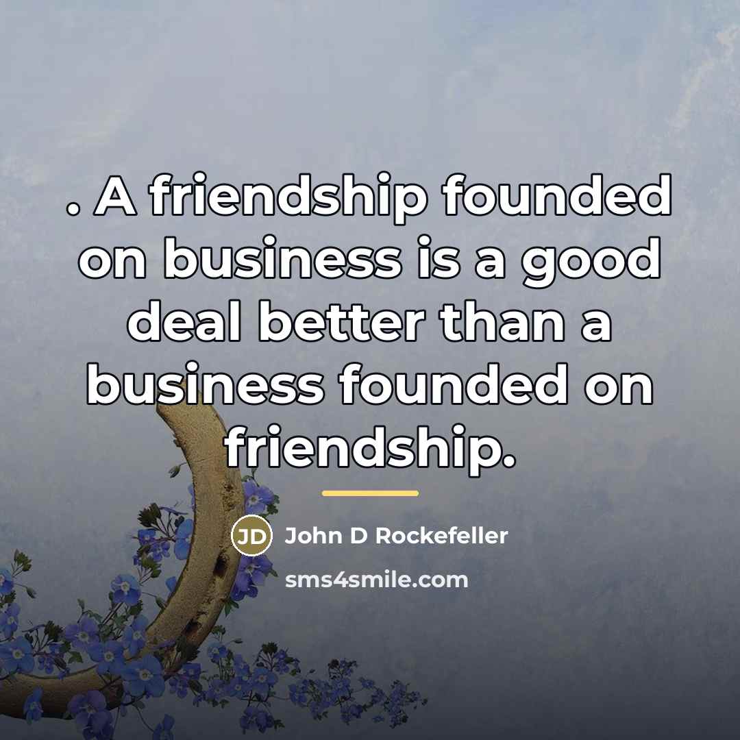“. A friendship founded on business is a good deal…” quote by John D Rockefeller