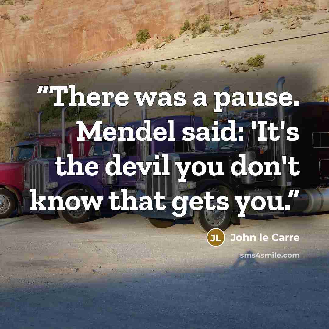 “There was a pause. Mendel said: 'It's the devil you don't know that gets you.” quote by John le Carré