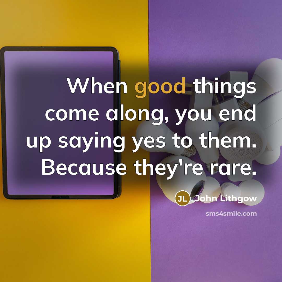 “When good things come along, you end up saying yes…” quote by John Lithgow