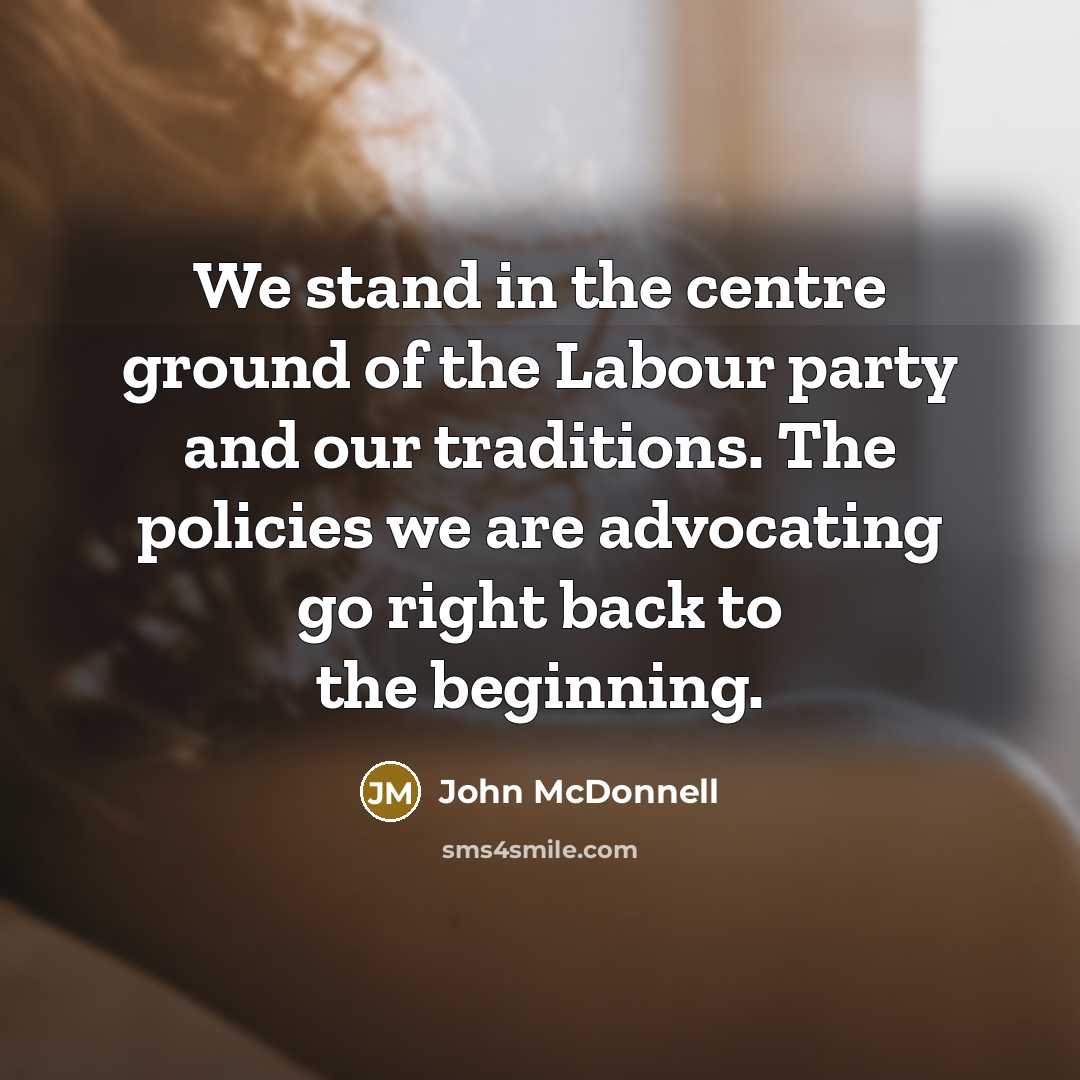 “We stand in the centre ground of the Labour party…” quote by John McDonnell