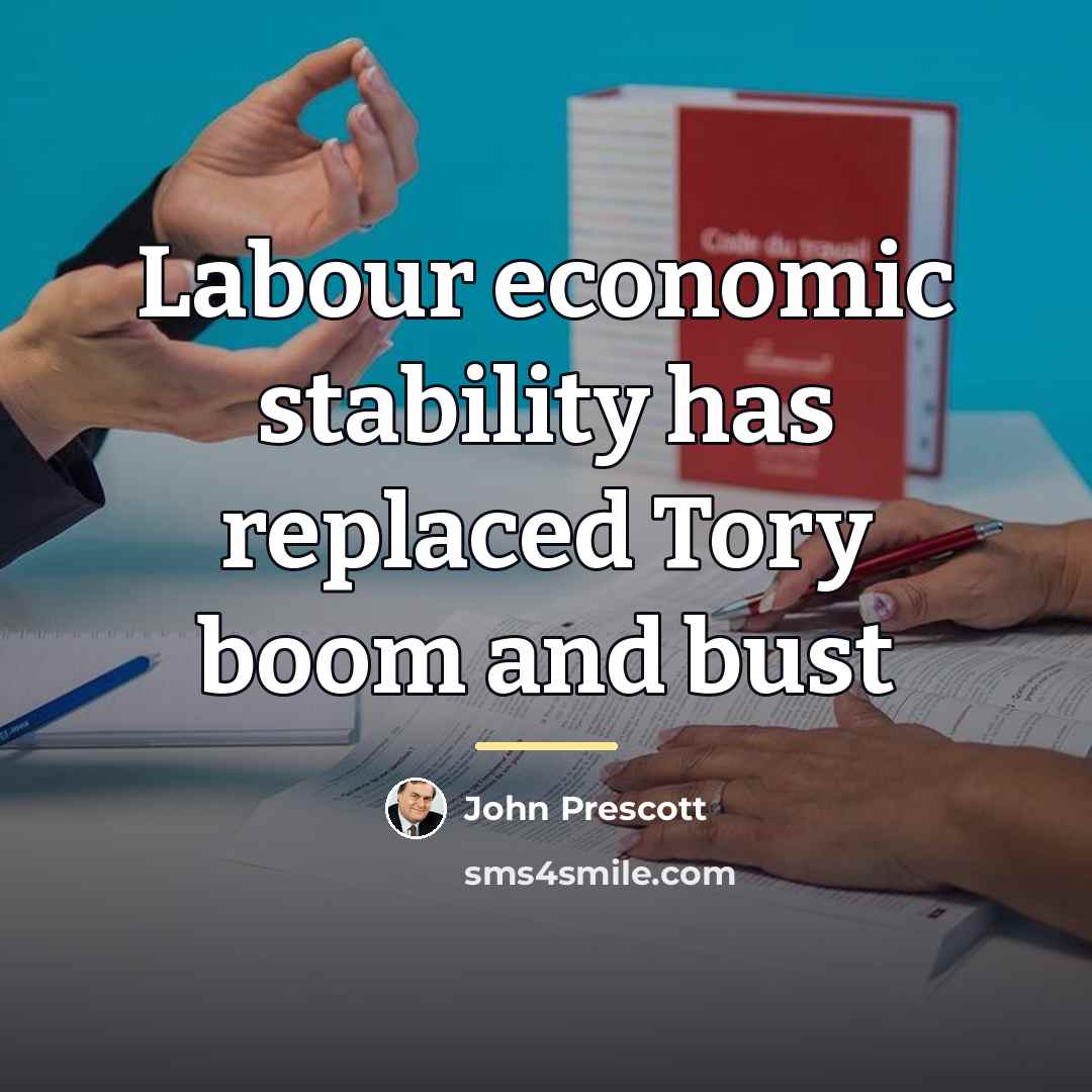 “Labour economic stability has replaced Tory boom and bust…” quote by John Prescott