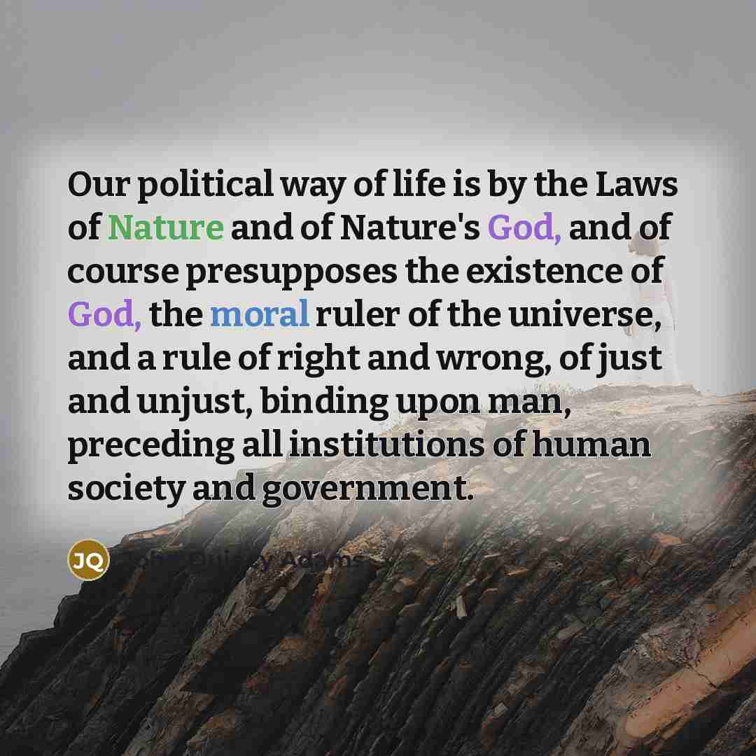 “Our political way of life is by the Laws of…” quote by John Quincy Adams