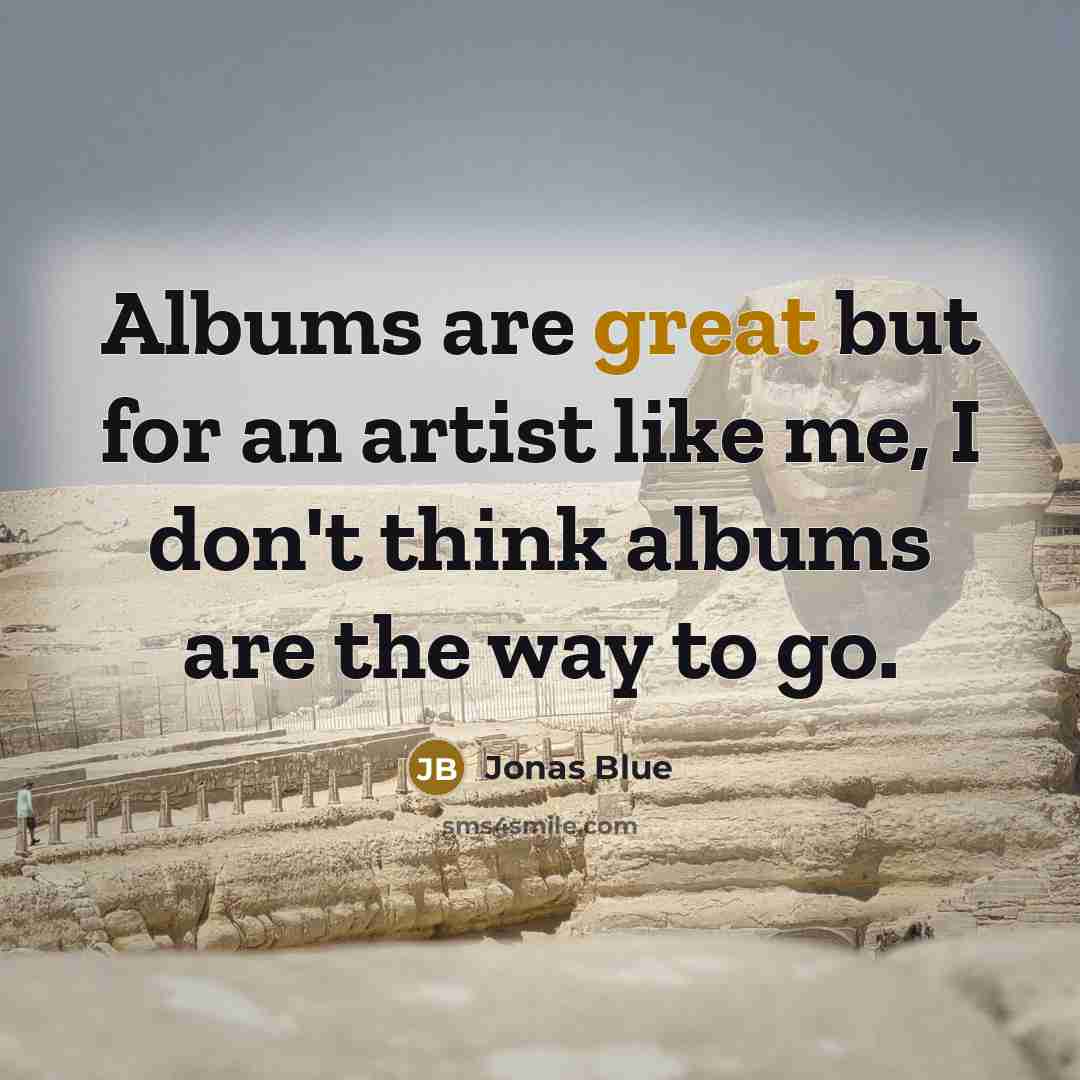 “Albums are great but for an artist like me, I…” quote by Jonas Blue
